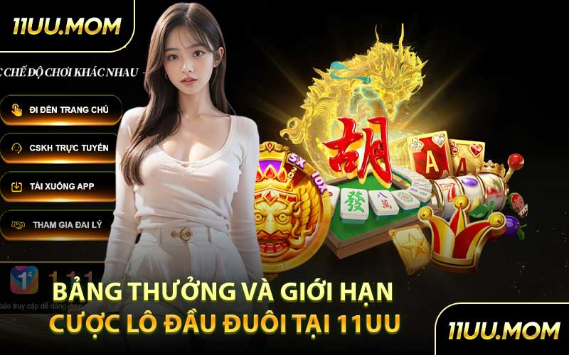 Bảng thưởng và giới hạn cược lô đầu đuôi tại 11UU
