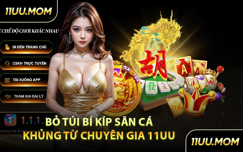 Bỏ túi bí kíp săn cá khủng từ chuyên gia 11UU 