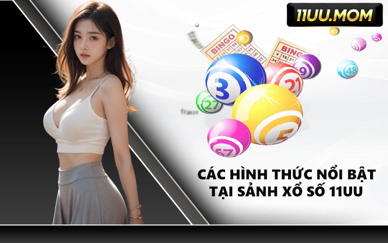 Các Hình Thức Nổi Bật Tại Sảnh Xổ Số 11UU