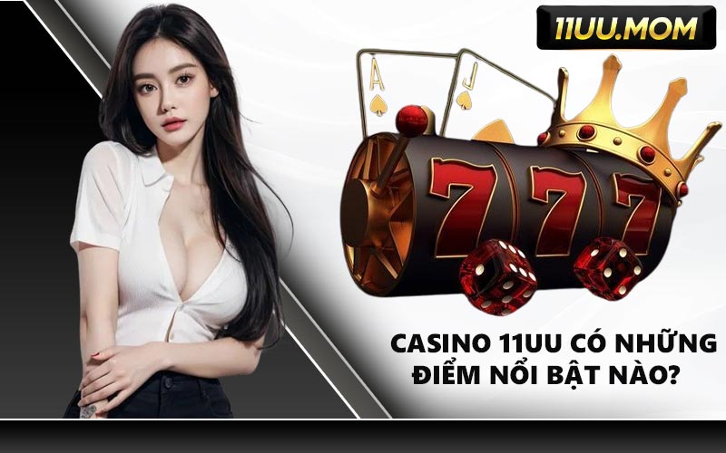 Casino 11UU Có Những Điểm Nổi Bật Nào?