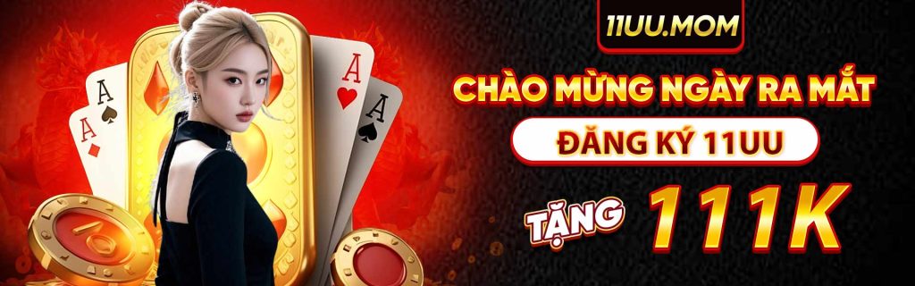 Chào mừng ngày ra mắt 11uu tặng 111k