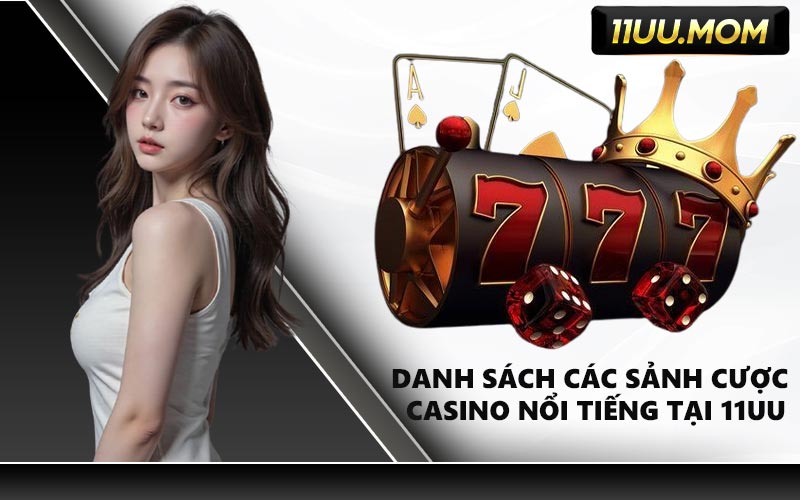 Danh Sách Các Sảnh Cược Casino Nổi Tiếng Tại 11UU