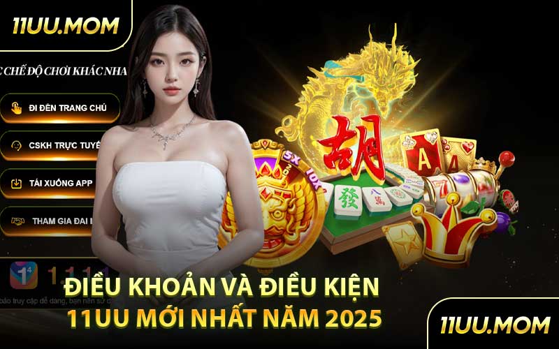 Điều Khoản và Điều Kiện 11UU Mới Nhất Năm 2025