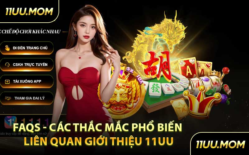 FAQs - Các Thắc Mắc Phổ Biến Liên Quan Giới Thiệu 11UU