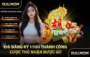Khi Đăng Ký 11UU Thành Công Cược Thủ Nhận Được Gì?