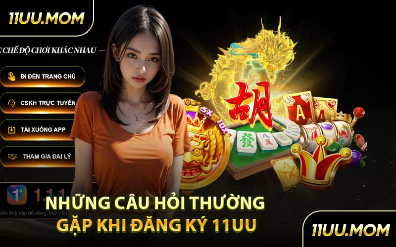 Những Câu Hỏi Thường Gặp Khi Đăng Ký 11UU