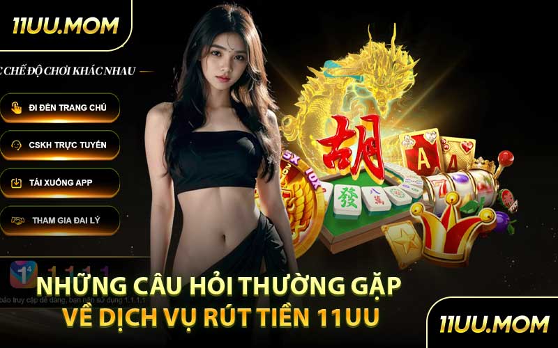 Những Câu Hỏi Thường Gặp Về Dịch Vụ Rút Tiền 11UU