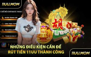 Những Điều Kiện Cần Để Rút Tiền 11UU Thành Công