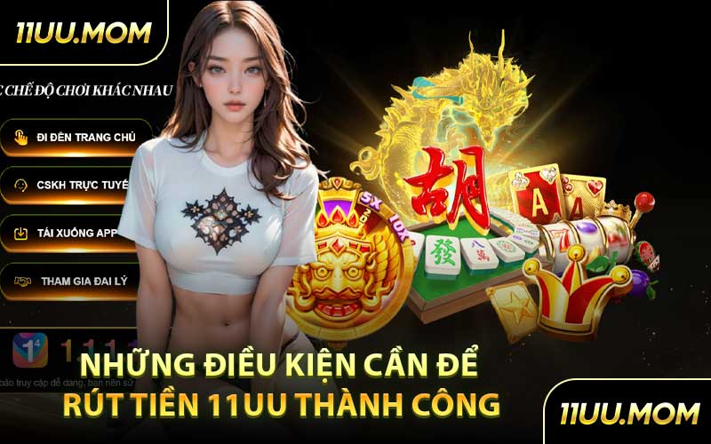 Những Điều Kiện Cần Để Rút Tiền 11UU Thành Công