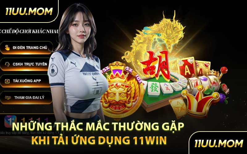 Những Thắc Mắc Thường Gặp Khi Tải Ứng Dụng 11WIN
