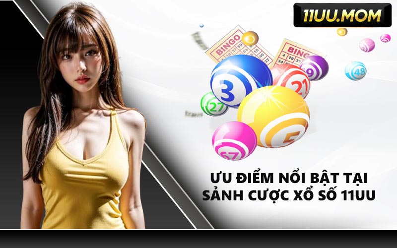 Ưu Điểm Nổi Bật Tại Sảnh Cược Xổ Số 11UU