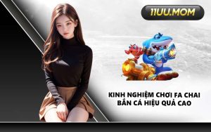 Kinh nghiệm chơi Fa Chai Bắn Cá hiệu quả cao