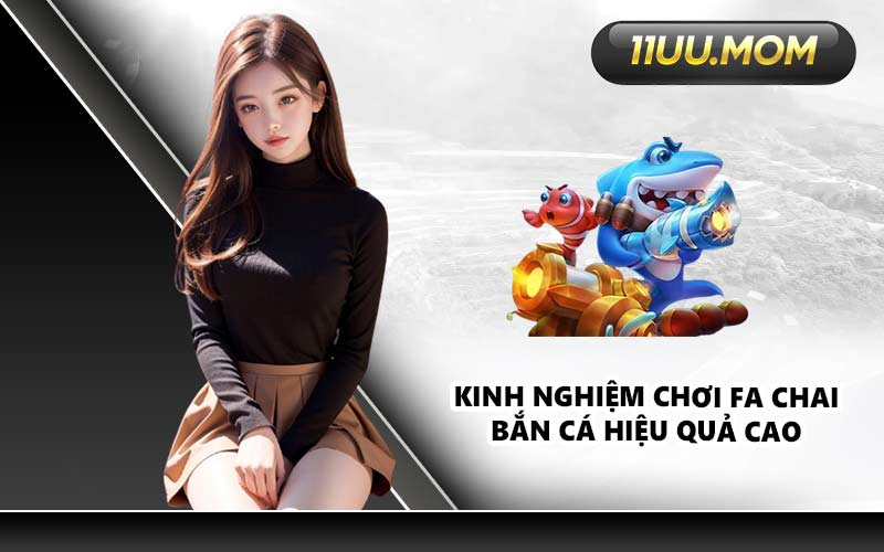 Kinh nghiệm chơi Fa Chai Bắn Cá hiệu quả cao